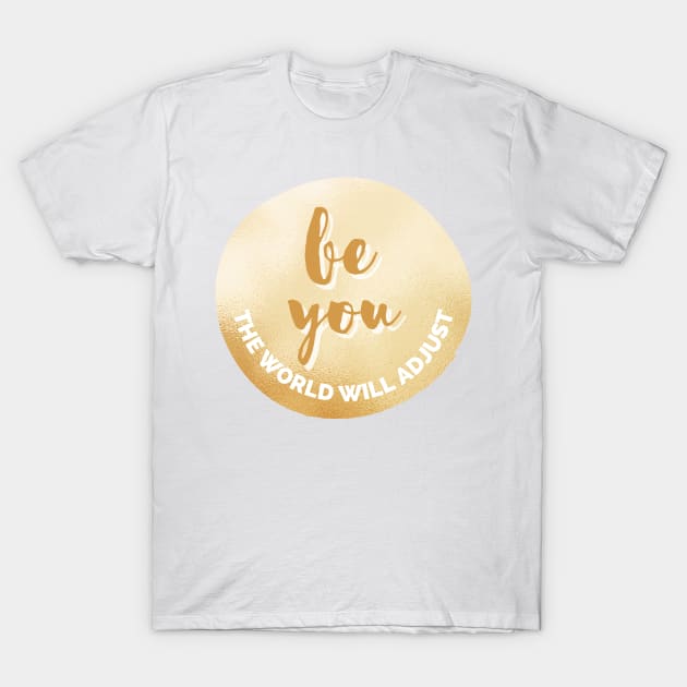 Be You, The World Will Adjust Golden Inspirational Quote Personal Development Goals T-Shirt by nathalieaynie